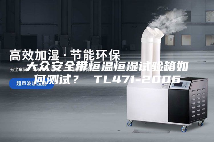 大眾安全帶恒溫恒濕試驗箱如何測試？ TL471-2006