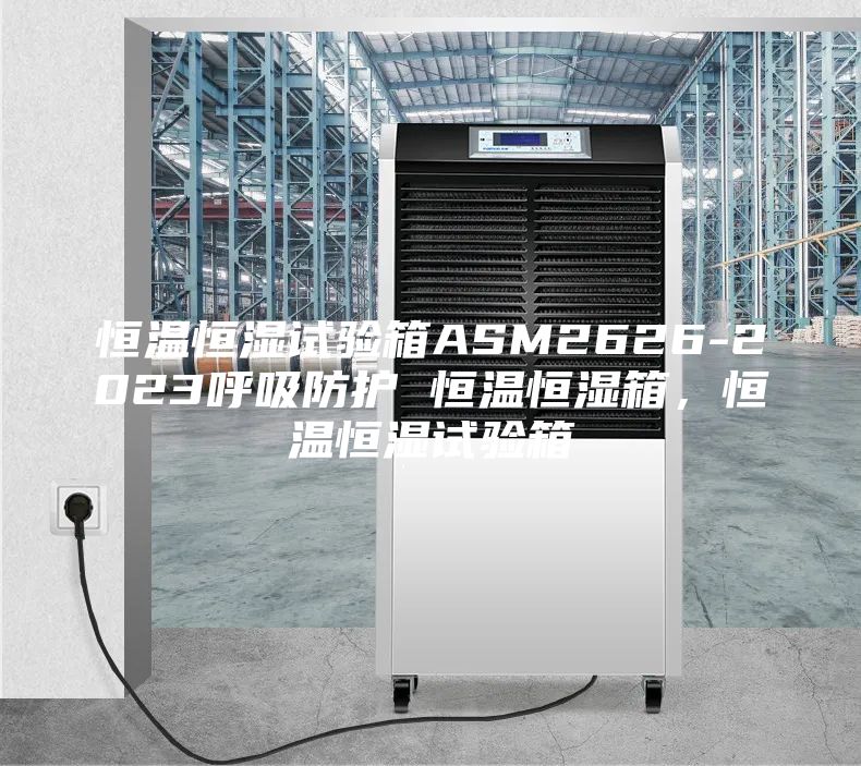 恒溫恒濕試驗箱ASM2626-2023呼吸防護 恒溫恒濕箱，恒溫恒濕試驗箱