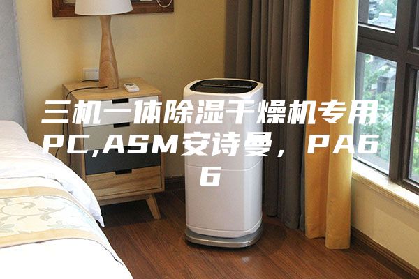 三機一體除濕干燥機專用PC,ASM安詩曼，PA66